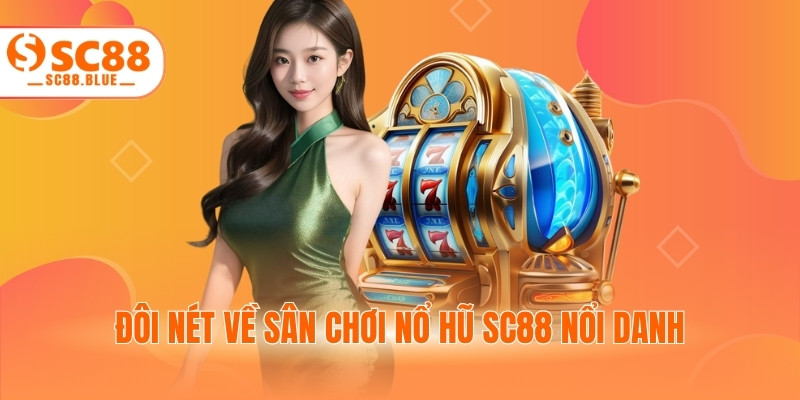 Đôi nét về sân chơi nổ hũ SC88 nổi danh