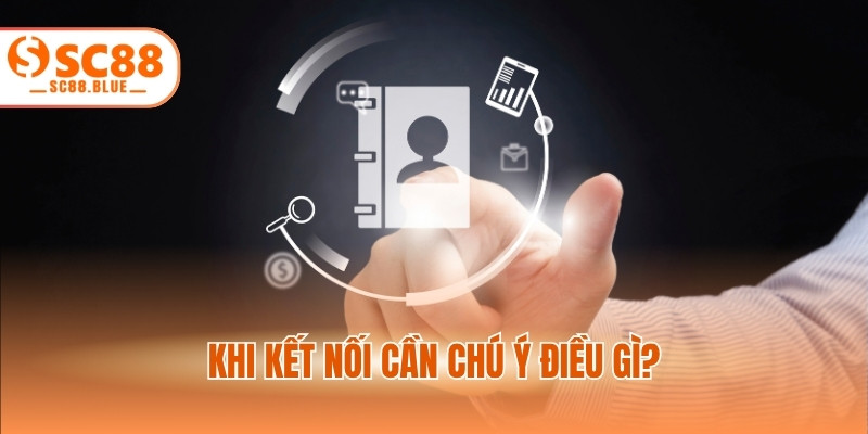Khi kết nối cần chú ý điều gì?