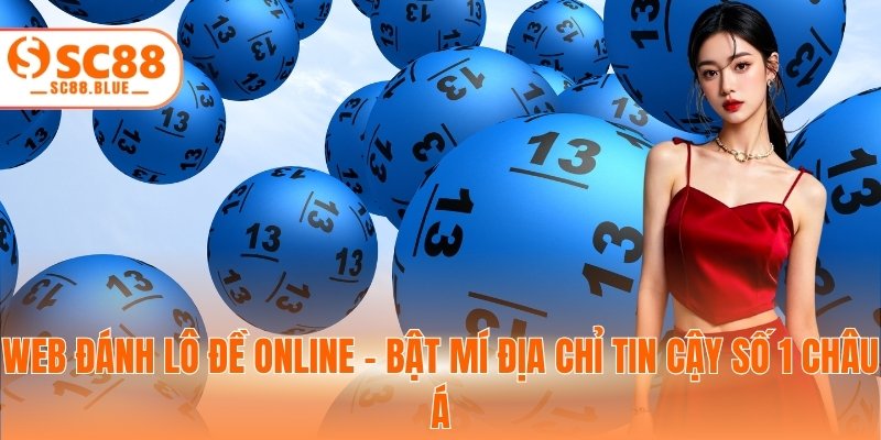 Web Đánh Lô Đề Online - Bật Mí Địa Chỉ Tin Cậy Số 1 Châu Á